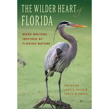 The Wilder Heart of Florida: More Writers Inspired by Florida Nature