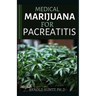Medical Marijuana for Pancreatitis: Basic and a Profound Guide to the Massive Effect of Marijuana on Pancreatic Disease