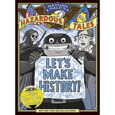 Let's Make History! (Nathan Hale's Hazardous Tales): Create Your Own Comics