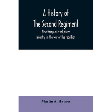 A history of the Second regiment, New Hampshire volunteer infantry, in the war of the rebellion