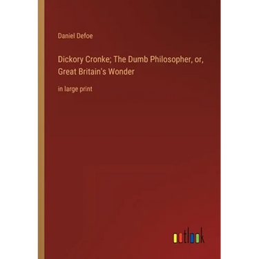 Dickory Cronke; The Dumb Philosopher, or, Great Britain's Wonder: in large print