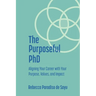 The Purposeful PhD: Aligning Your Career with Your Purpose, Values, and Impact