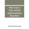 Three years in Tibet, with the original Japanese illustrations