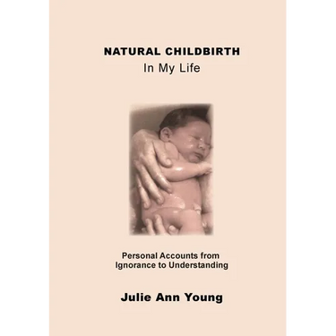 NATURAL CHILDBIRTH In My Life: Personal Accounts from Ignorance to Understanding