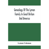 Genealogy Of The Lyman Family In Great Britain And America; The Ancestors & Descendants Of Richard Lyman, From High Ongar In England, 1631