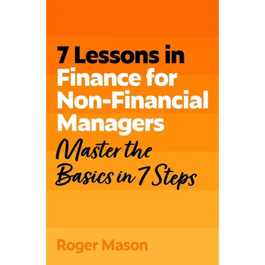 7 Lessons in Finance for Non-Financial Managers: Finance Basics in 7 Steps