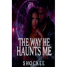 The Way He Haunts Me