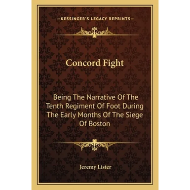 Concord Fight: Being The Narrative Of The Tenth Regiment Of Foot During The Early Months Of The Siege Of Boston