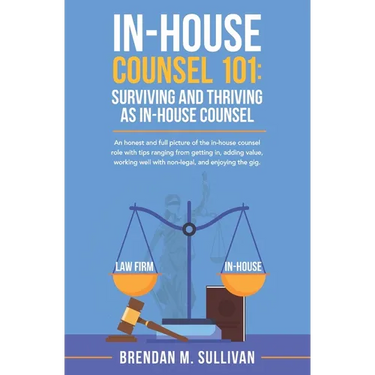 In-House Counsel 101: Surviving and Thriving as In-House Counsel