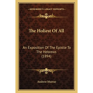 The Holiest Of All: An Exposition Of The Epistle To The Hebrews (1894)