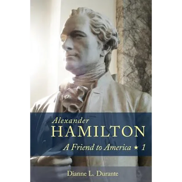 Alexander Hamilton: A Friend to America: Volume 1