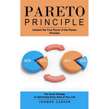 Pareto Principle: Unleash the True Power of the Pareto Principle (The Secret Strategy to Optimizing Every Area of Your Life)