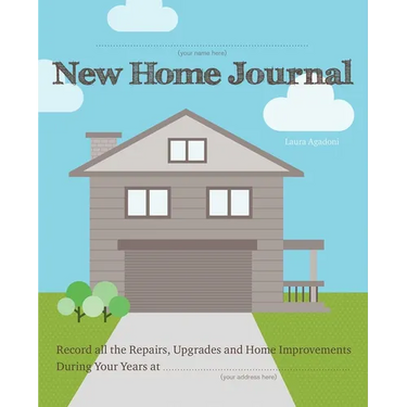 New Home Journal: Record All the Repairs, Upgrades and Home Improvements During Your Years At...