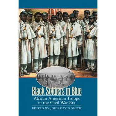 Black Soldiers in Blue: African American Troops in the Civil War Era