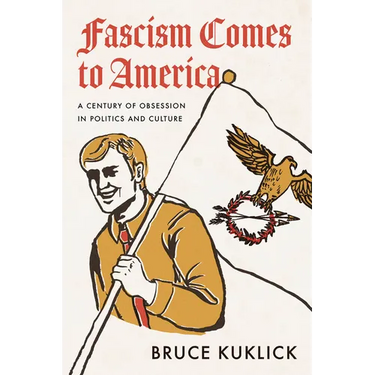 Fascism Comes to America: A Century of Obsession in Politics and Culture