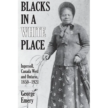 Blacks in a White Place: Ingersoll, Canada West and Ontario, 1850-1921