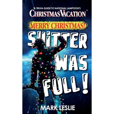 Merry Christmas! Shitter Was Full!: A Trivia Guide to National Lampoon's Christmas Vacation