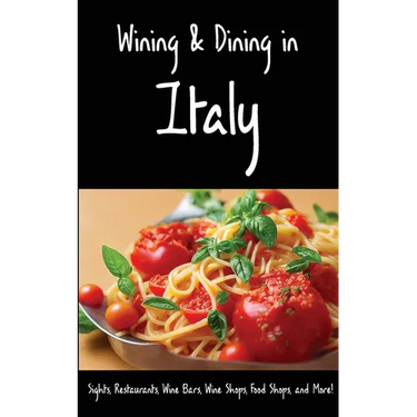 Wining & Dining in Italy: Sights, Restaurants, Wine Bars, Wine Shops, Food Shops, and More!