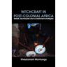 Witchcraft in Post-colonial Africa. Beliefs, techniques and containment strategies