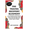 The Trauma Recovery Blueprint: A 4-Step Nervous System Reset to Release Stored Emotional Wounds and Reclaim Your Inner Calm Without Years of Therapy