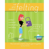 Not Your Mama's Felting: The Cool and Creative Way to Get It Together