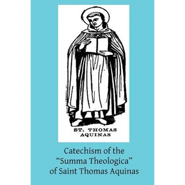 Catechism of the "Summa Theologica" of Saint Thomas Aquinas: For the Use of the Faithful
