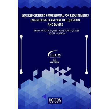 ISQI IREB Certified Professional for Requirements Engineering Exam Practice Question and Dumps: Exam Practice Questions for ISQI IREB Latest Version