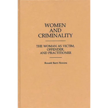 Women and Criminality: The Woman as Victim, Offender, and Practitioner
