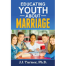 Educating Youth About Marriage: Train Up A Child In The Way He Should Go