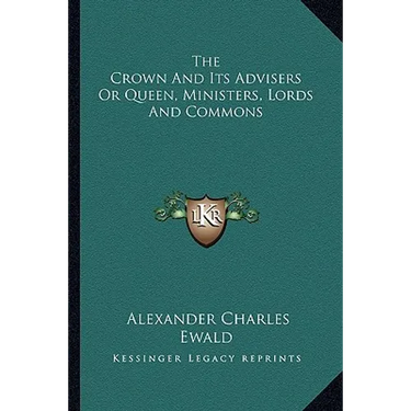 The Crown And Its Advisers Or Queen, Ministers, Lords And Commons