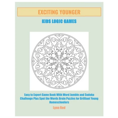 Exciting Younger Kids Logic Games: Easy to Expert Game Book With Word Jumble and Sudoku Challenge Plus Spot the Words Brain Puzzles for Brilliant Youn