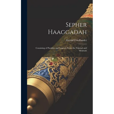 Sepher Haaggadah: Consisting of Parables and Legends From the Talmud and Medrash