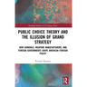 Public Choice Theory and the Illusion of Grand Strategy: How Generals, Weapons Manufacturers, and Foreign Governments Shape American Foreign Policy