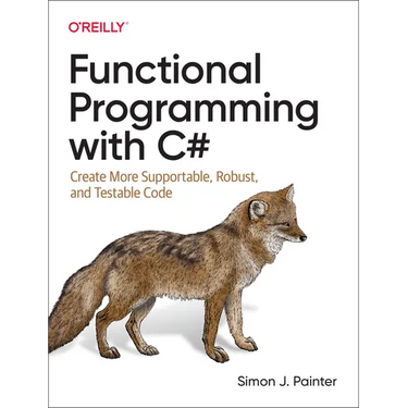 Functional Programming with C#: Create More Supportable, Robust, and Testable Code