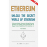 Ethereum: Unlock the Secret World of Ethereum, Ethereum Wallet, Ethereum Mining, Ethereum Investing and Trading, Smart Contracts