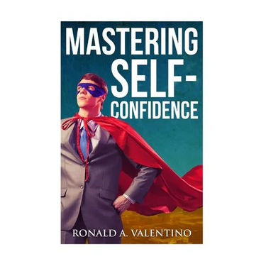 Mastering Self-Confidence: The Ultimate Guide to Total Self-Confidence- Become Confident, Become a Leader, Become Unstoppable