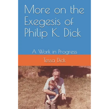 More on the Exegesis of Philip K. Dick: A Work in Progress