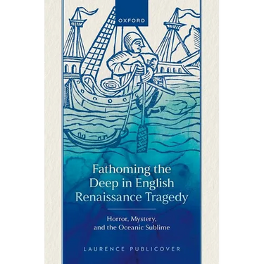 Fathoming the Deep in English Renaissance Tragedy: Horror, Mystery, and the Oceanic Sublime