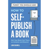 Funny You Should Ask How to Self-Publish a Book: Getting Your Book Out There on Amazon and Beyond