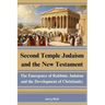 Second Temple Judaism and the New Testament: The Emergence of Rabbinic Judaism and the Development of Christianity