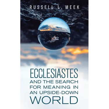 Ecclesiastes and the Search for Meaning in an Upside-Down World