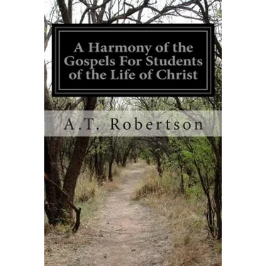 A Harmony of the Gospels For Students of the Life of Christ
