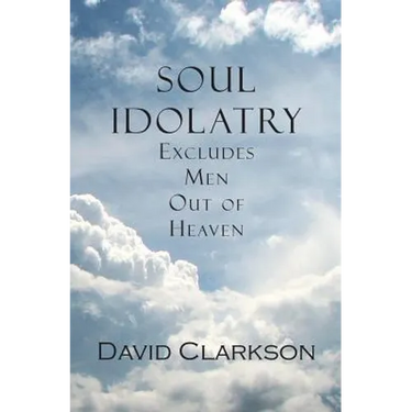 Soul Idolatry Excludes Men Out of Heaven