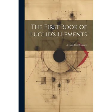 The First Book of Euclid's Elements: Arranged for Beginners