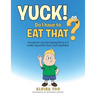 Yuck! - Do I Have to Eat That?: Are Grown-Ups Just Saying This or Is It Really Important That I Eat Healthily?