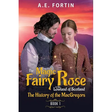 The Magic Fairy Rose in the Lowland of Scotland Book 1: The history of the MacGregors