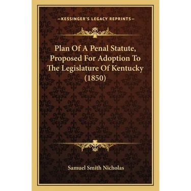 Plan Of A Penal Statute, Proposed For Adoption To The Legislature Of Kentucky (1850)