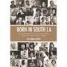 Born in South LA: 100+ Remarkable African Americans Who Were Born, Raised, Lived or Died in South Los Angeles