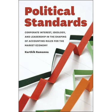 Political Standards: Corporate Interest, Ideology, and Leadership in the Shaping of Accounting Rules for the Market Economy