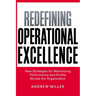 The Redefining Operational Excellence: New Strategies for Maximizing Performance and Profits Across the Organization